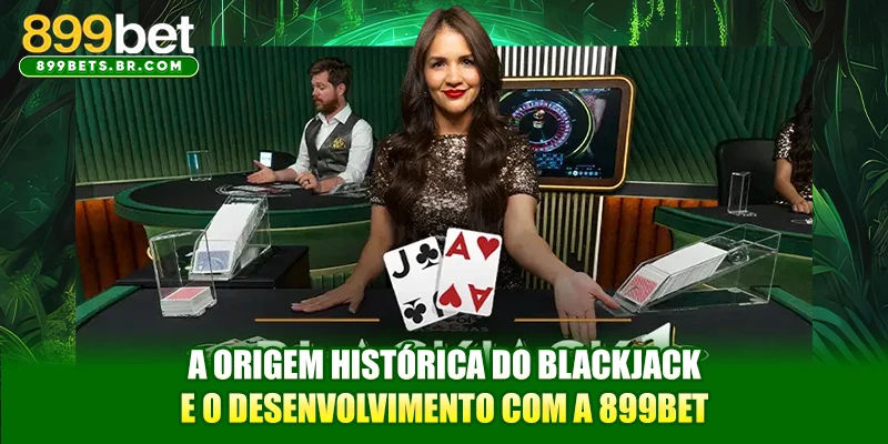 A origem histórica do Blackjack e o desenvolvimento com a 899BET