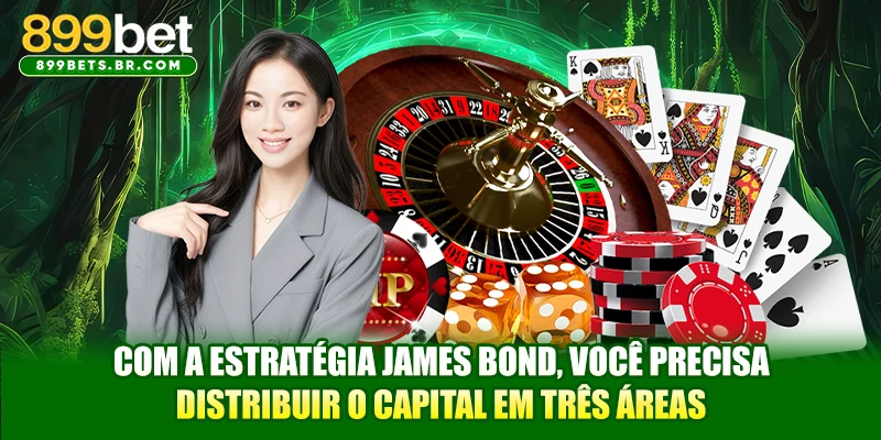 Com a Estratégia James Bond, você precisa distribuir o capital em três áreas