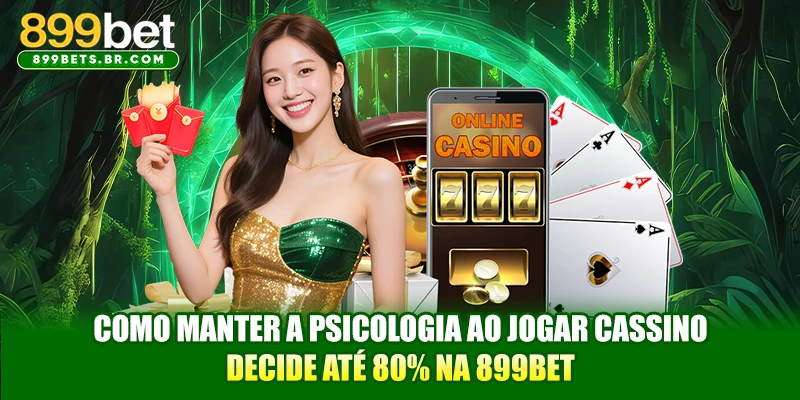 Como manter a psicologia ao jogar cassino decide até 80% na 899BET