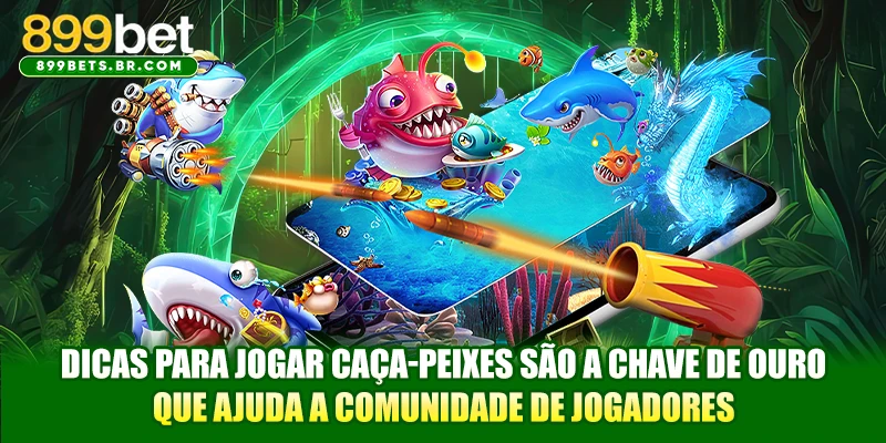Dicas para jogar caça-peixes são a chave de ouro que ajuda a comunidade de jogadores