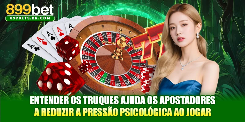 Entender os truques ajuda os apostadores a reduzir a pressão psicológica ao jogar