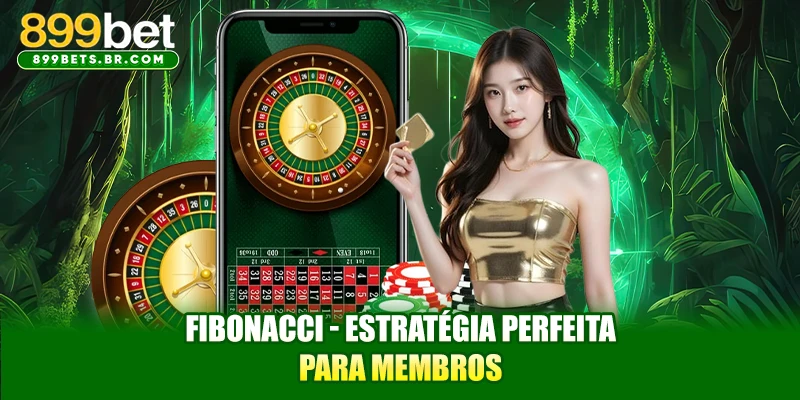 Fibonacci - Estratégia Perfeita para Membros