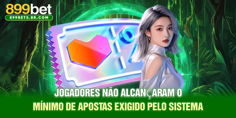 Jogadores Não Alcançaram o Mínimo de Apostas Exigido pelo Sistema