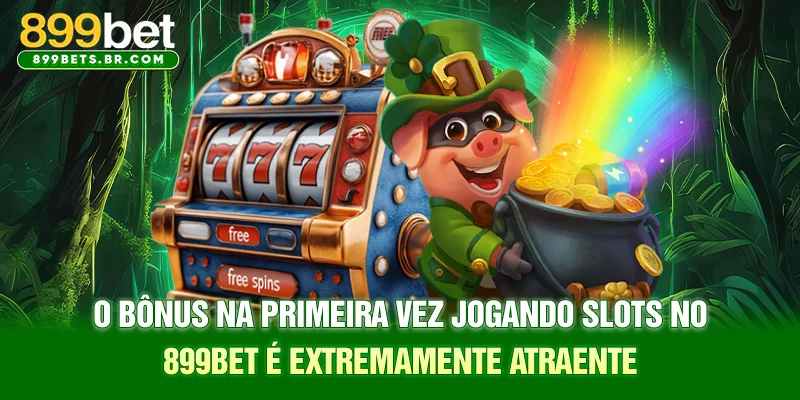O Bônus na primeira vez jogando slots no 899BET é extremamente atraente