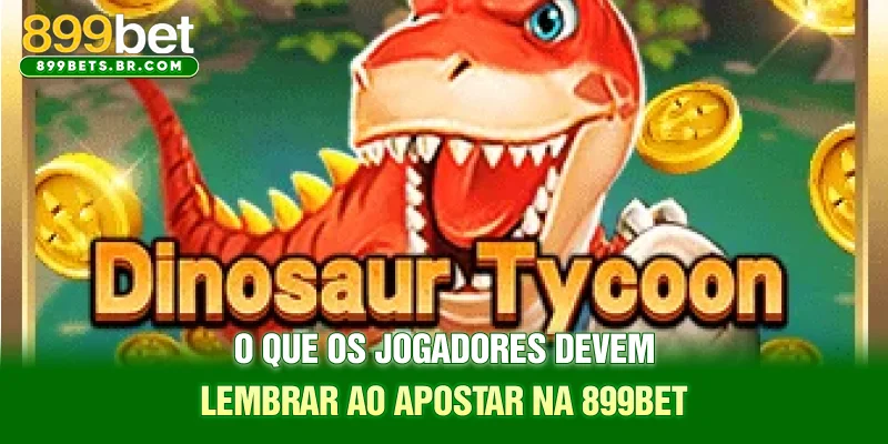 O que os jogadores devem lembrar ao apostar na 899BET