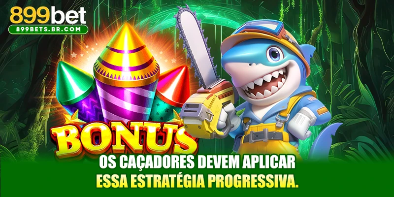 Os caçadores devem aplicar essa estratégia progressiva.