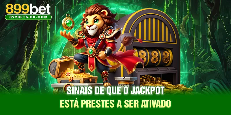 Sinais de que o Jackpot está prestes a ser ativado